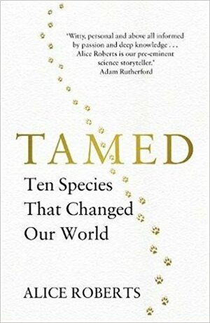 Tamed: Ten Species That Changed Our World by Alice Roberts