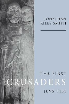 The First Crusaders, 1095 1131 by Jonathan Riley-Smith