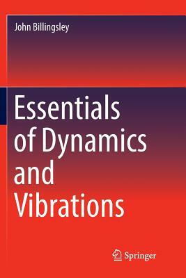 Essentials of Dynamics and Vibrations by John Billingsley