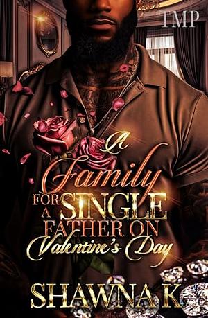 A FAMILY FOR A SINGLE FATHER ON VALENTINE'S DAY by Shawna K.