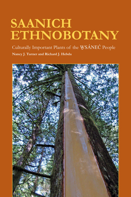 Saanich Ethnobotany: Culturally Important Plants of the WSANEC People by Nancy J. Turner, Richard J. Hebda