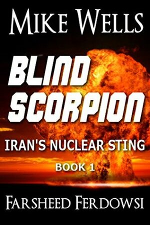 Blind Scorpion, Book 1: Iran's Nuclear Sting (Blind Scorpion Series) by Farsheed Ferdowsi, Mike Wells