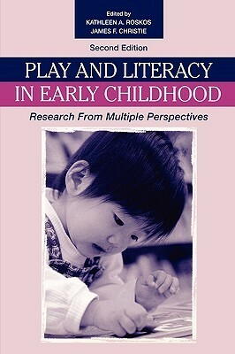 Play and Literacy in Early Childhood: Research from Multiple Perspectives by Kathleen A. Roskos