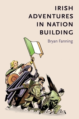 Irish adventures in nation-building by Bryan Fanning