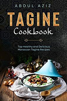 Tagine Cookbook: Top Healthy And Delicious Moroccan Tagine Recipes by Abdul Aziz