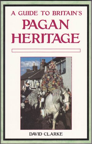 Guide to Britain's Pagan Heritage by David Clarke