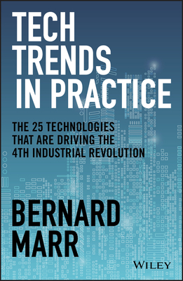 Tech Trends in Practice: The 25 Technologies That Are Driving the 4th Industrial Revolution by Bernard Marr