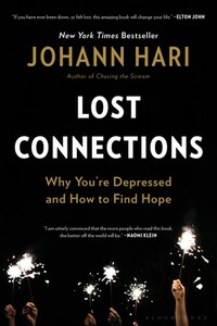 Lost Connections: Uncovering the Real Causes of Depression - and the Unexpected Solutions by Johann Hari