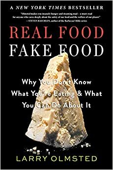 Real Food/Fake Food: Why You Don’t Know What You’re Eating and What You Can Do About It by Larry Olmsted