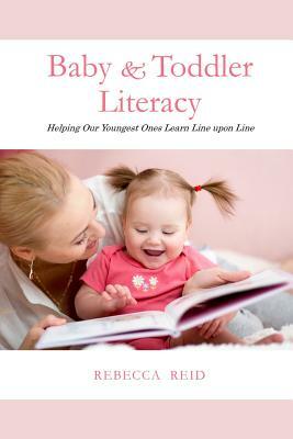 Baby & Toddler Literacy: Helping Our Youngest Ones Learn Line upon Line by Rebecca Reid