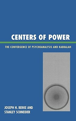 Centers of Power: The Convergence of Psychoanalysis and Kabbalah by Joseph H. Berke, Stanley R. Schneider