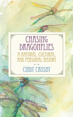 Chasing Dragonflies: A Natural, Cultural, and Personal History by Cindy Crosby