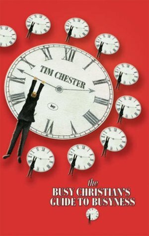 The Busy Christian's Guide To Busyness by Tim Chester