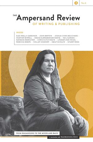 The Ampersand Review of Writing and Publishing, No:4 by Stuart Ross, John Barton, Heather Birrell, Joshua Chris Bouchard, Lindsay Zier-Vogel, Chris Hutchinson, Rebecca Kempe, Sneha Subramanian Kanta, Natasha Ramoutar, Neil Surkan, Elee Kraljii Gardiner, Emily Schultz, Hollay Ghadery
