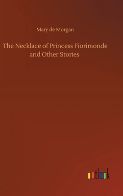 The Necklace of Princess Fiorimonde and Other Stories by Mary De Morgan