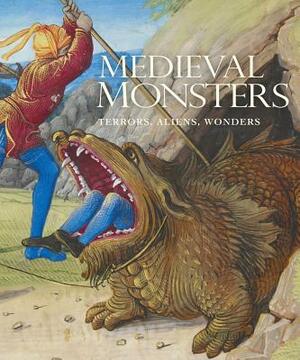 Medieval Monsters: Terrors, Aliens, Wonders by Asa Simon Mittman, Sherry Lindquist