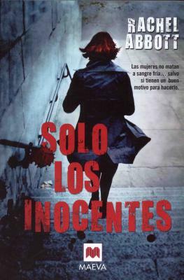 Solo los Inocentes: Las Mujeres No Matan A Sangre Fria...Salvo Que Tengan un Buen Motivo Para Hacerlo = Only the Innocent by Rachel Abbot