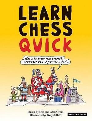 Learn Chess Quick: How to Play the World's Greatest Board Game, and Win by Alan Orpin, Brian Byfield, Gray Jolliffe