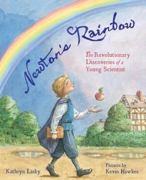Newton's Rainbow: The Revolutionary Discoveries of a Young Scientist by Kevin Hawkes, Kathryn Lasky