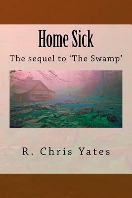 Home Sick: The sequel to The Swamp by R. Chris Yates
