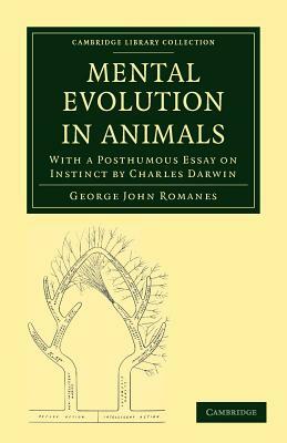 Mental Evolution in Animals: With a Posthumous Essay on Instinct by Charles Darwin by Charles Darwin, George John Romanes