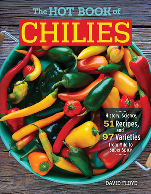 The Hot Book of Chilies, 3rd Edition: History, Science, 51 Recipes, and 97 Varieties from Mild to Super Spicy by David Floyd