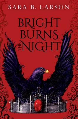 Bright Burns the Night by Sara B. Larson