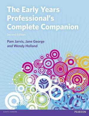 The Early Years Professional's Complete Companion by Wendy Holland, Pam Jarvis, Jane George
