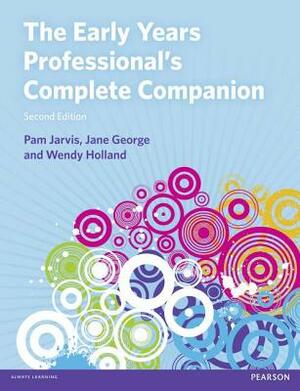 The Early Years Professional's Complete Companion by Jane George, Pam Jarvis, Wendy Holland