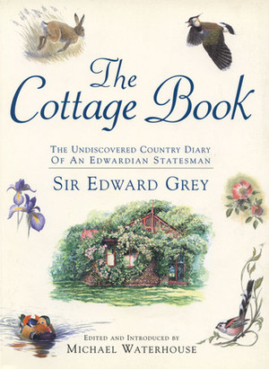 The Cottage Book: The Undiscovered Country Diary of an Edwardian Statesman by Edward Grey, Michael Waterhouse