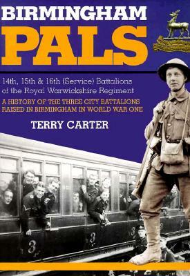 Birmingham Pals: 14th, 15th & 16th (Service) Battalions of the Royal Warwickshire Regiment by Terry Carter