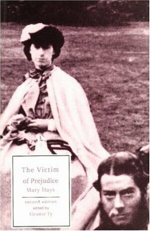 The Victim of Prejudice by Edward Moore, Mary Hays, Jean-Jacques Rousseau, Mary Shelley, Eleanor Ty