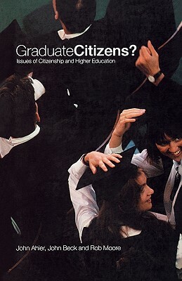 Graduate Citizens: Issues of Citizenship and Higher Education by John Ahier, John Beck, Rob Moore