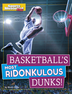 Basketball's Most Ridonkulous Dunks! by Shawn Pryor