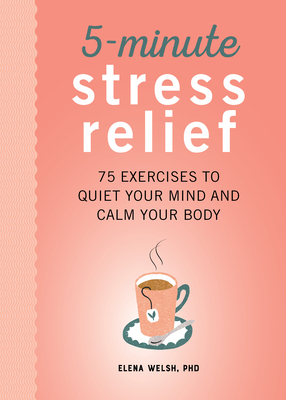 5-Minute Stress Relief: 75 Exercises to Quiet Your Mind and Calm Your Body by Elena Welsh