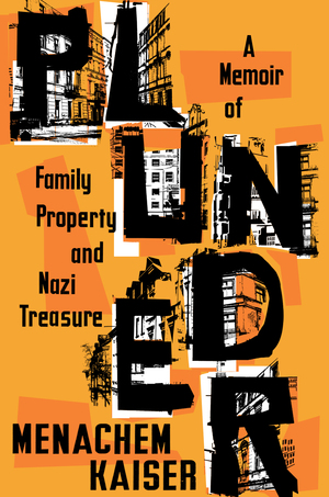 Plunder: a memoir of family property and Nazi treasure by Menachem Kaiser