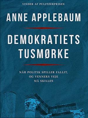 Demokratiets tusmørke : når politik spiller fallit, og venners veje må skilles by Anne Applebaum