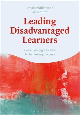 Leading Disadvantaged Learners: From Feeling a Failure to Achieving Success by Ian Abbott, David Middlewood, Roberto Pamas