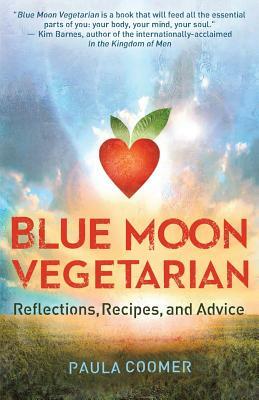 Blue Moon Vegetarian: Reflections, Recipes, and Advice by Paula Coomer