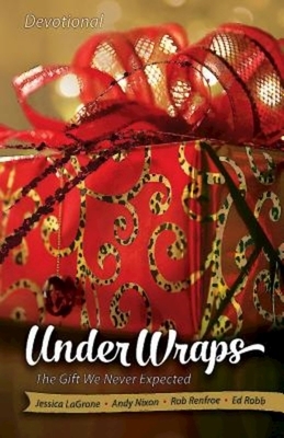 Under Wraps Devotional: The Gift We Never Expected by Rob Renfroe, Jessica LaGrone, Ed Robb