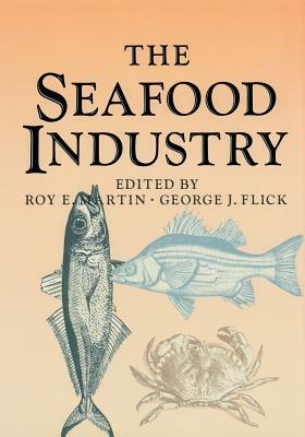 The Seafood Industry by George J. Flick, Roy E. Martin