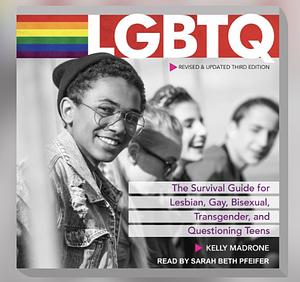 LGBTQ: The Survival Guide for Lesbian, Gay, Bisexual, Transgender, and Questioning Teens by Kelly Huegel Madrone