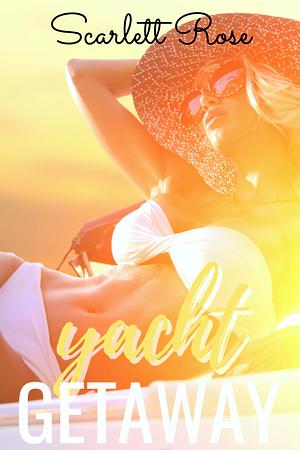 Yacht Getaway by Scarlett Rose, Scarlett Rose