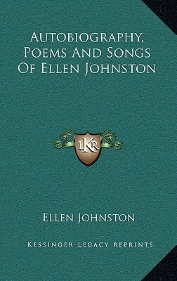 Autobiography, Poems and Songs of Ellen Johnston by Ellen Johnston