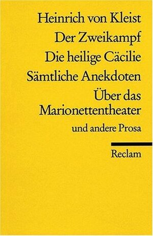 Der Zweikampf / Die heilige Cäcilie / Sämtliche Anekdoten / Über das Marionettentheater / und andere Prosa by Heinrich von Kleist