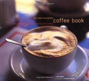 The New Complete Coffee Book: A Gourmet Guide to Buying, Brewing, and Cooking by Maren Caruso, Sara Perry