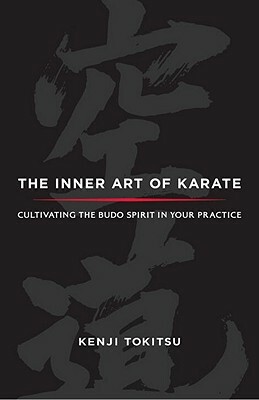 The Inner Art of Karate: Cultivating the Budo Spirit in Your Practice by Kenji Tokitsu