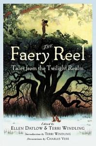 The Faery Reel: Tales from the Twilight Realm by Terri Windling, Ellen Datlow