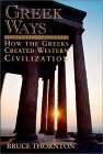 Greek Ways: How the Greeks Created Western Civilization by Bruce S. Thornton