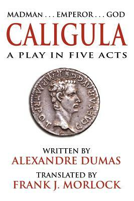 Caligula: A Play in Five Acts by Alexandre Dumas